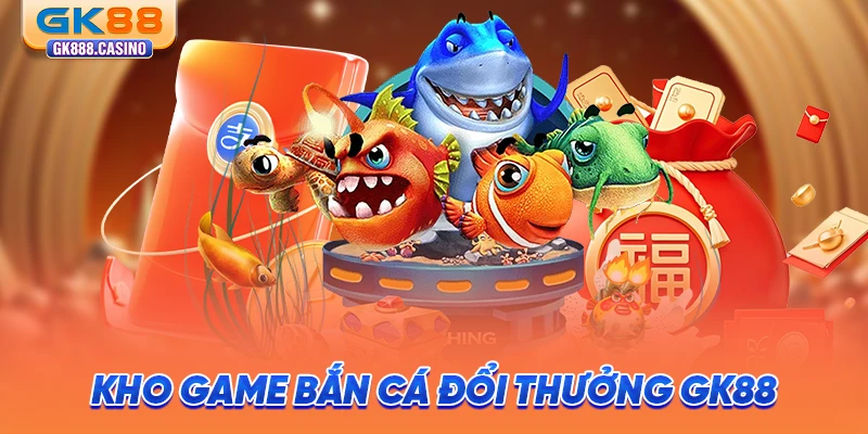 Bắn Cá Đổi Thưởng GK88 Uy Tín, Cứ Chơi Là Có Thưởng kho-game-ban-ca-doi-thuong-gk88